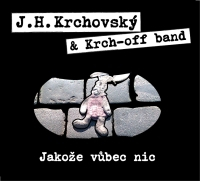 J.H.Krchovský - Jakože vůbec nic CD