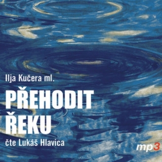 Přehodit řeku (Ilja Kučera ml.) CD/MP3