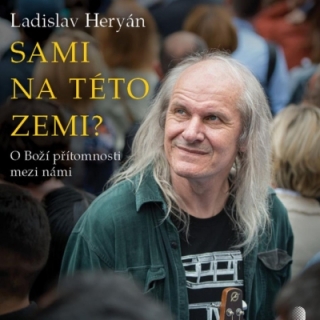 Sami na této zemi? O Boží přítomnosti mezi námi (Ladislav Heryán) CD/MP3